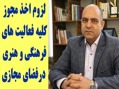 هر گونه فعالیت فرهنگی و هنری در فضای مجازی، همانند اجرای فیزیکی و معمول آن، لزوم اخذ مجوز این اداره کل دارد